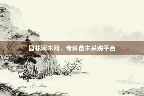 园林网木网，专科苗木采购平台